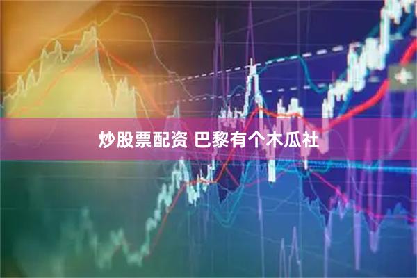 炒股票配资 巴黎有个木瓜社